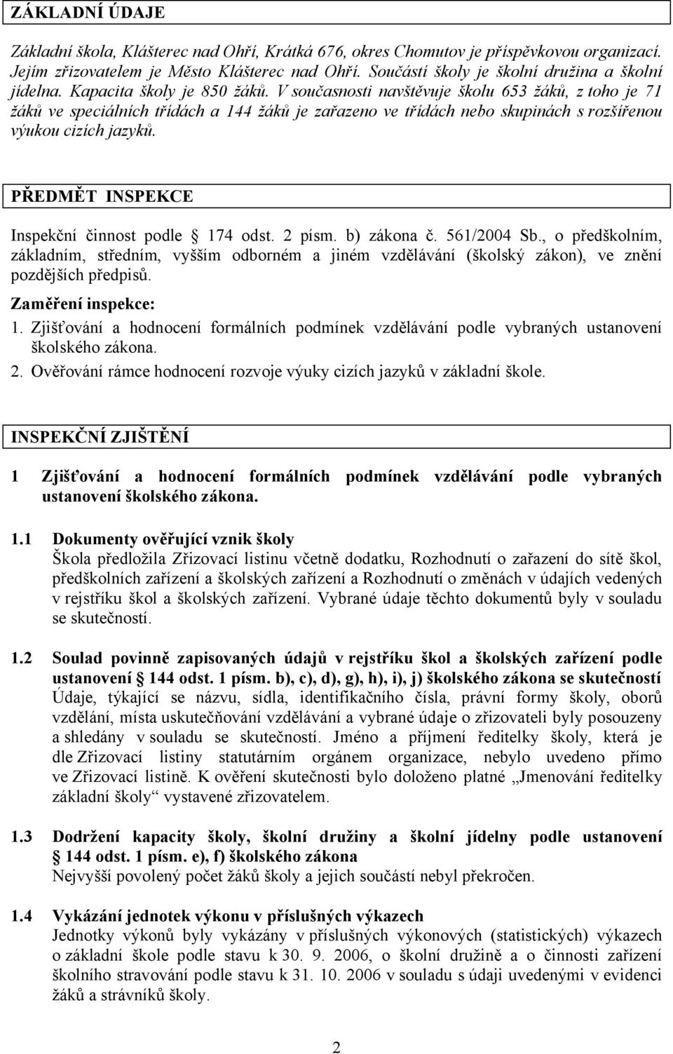 V současnosti navštěvuje školu 653 žáků, z toho je 71 žáků ve speciálních třídách a 144 žáků je zařazeno ve třídách nebo skupinách s rozšířenou výukou cizích jazyků.