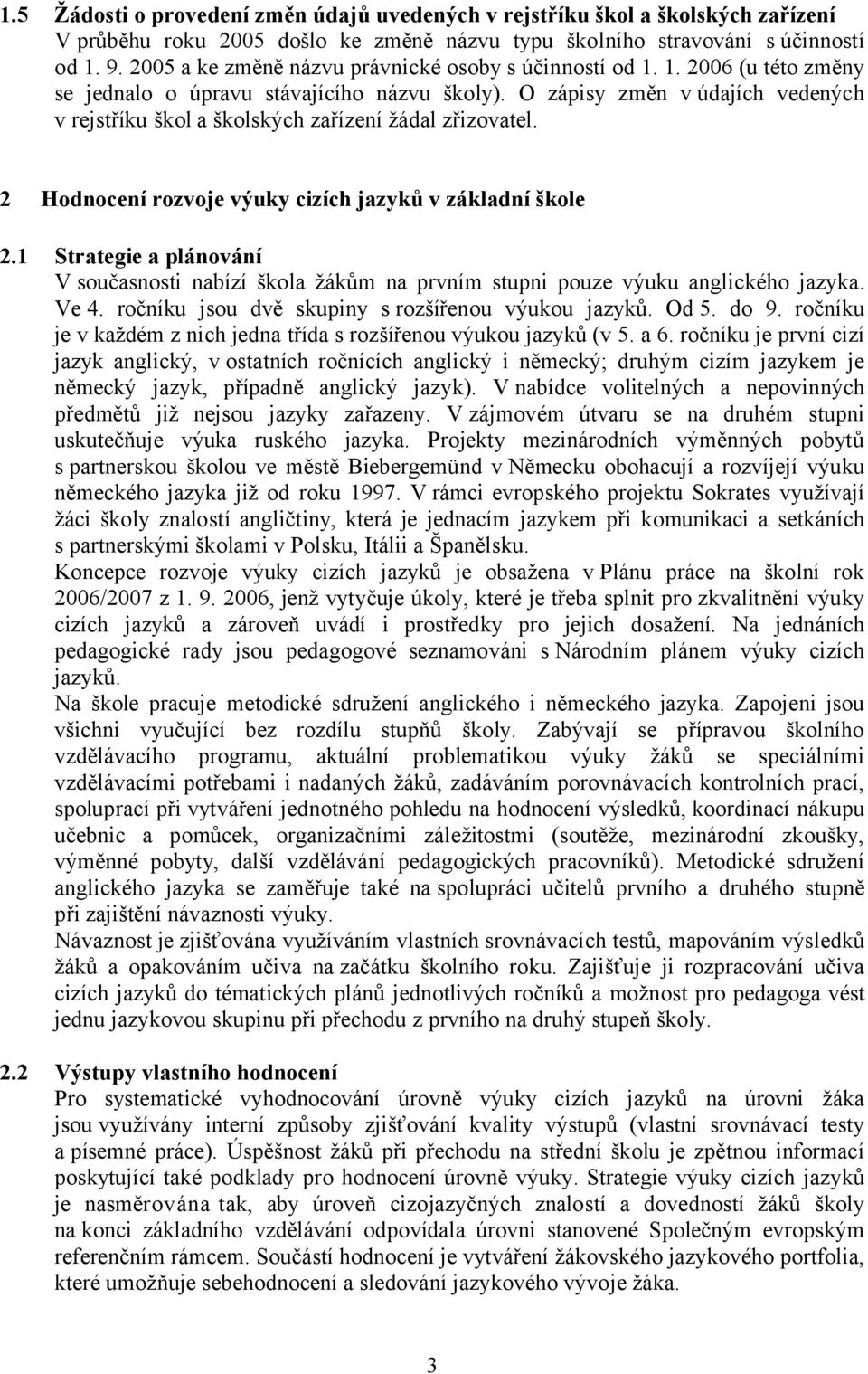 O zápisy změn v údajích vedených v rejstříku škol a školských zařízení žádal zřizovatel. 2 Hodnocení rozvoje výuky cizích jazyků v základní škole 2.