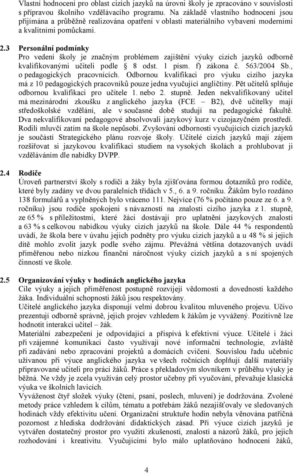 3 Personální podmínky Pro vedení školy je značným problémem zajištění výuky cizích jazyků odborně kvalifikovanými učiteli podle 8 odst. 1 písm. f) zákona č. 563/2004 Sb., o pedagogických pracovnících.