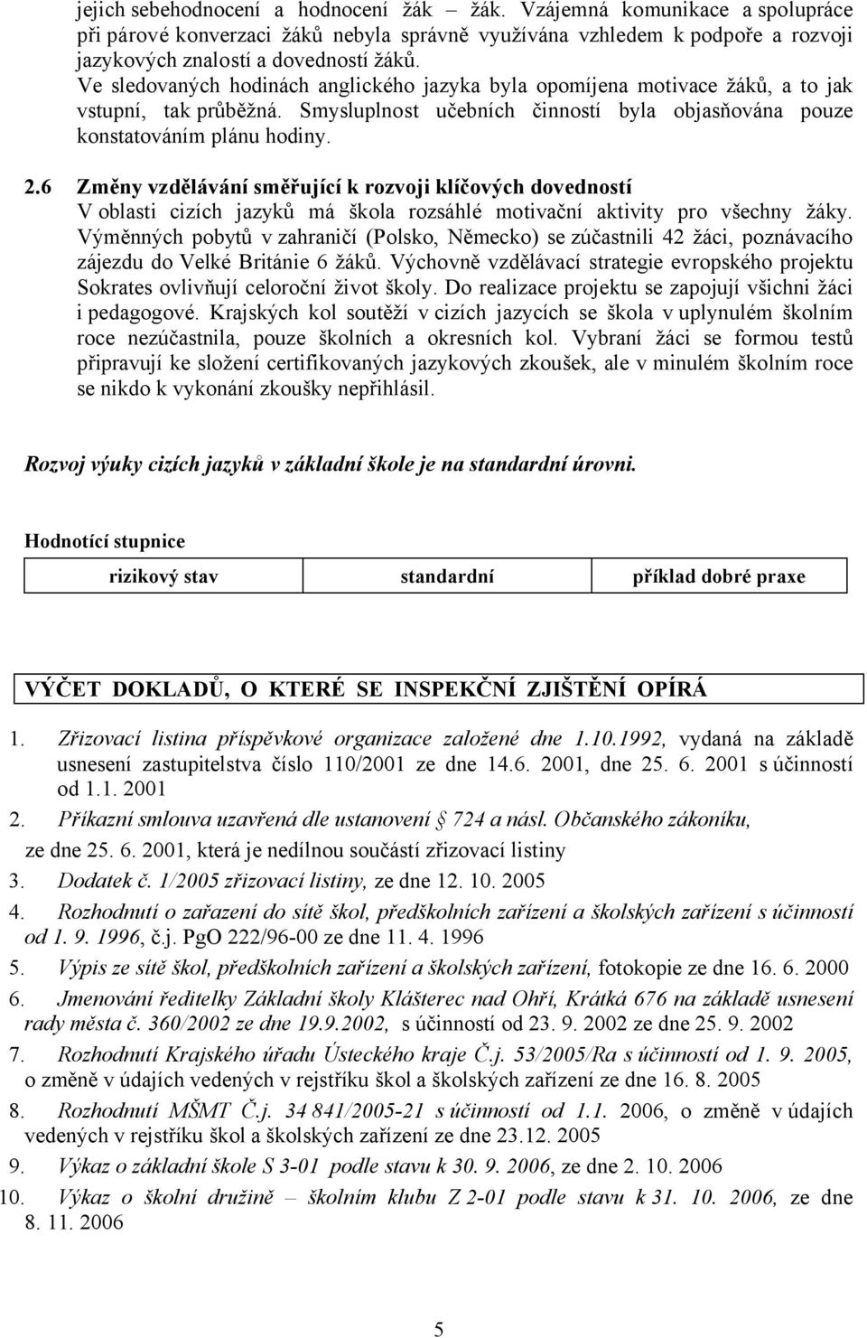 6 Změny vzdělávání směřující k rozvoji klíčových dovedností V oblasti cizích jazyků má škola rozsáhlé motivační aktivity pro všechny žáky.