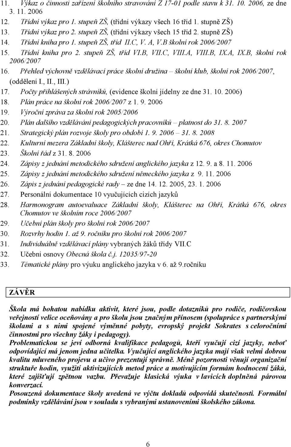 B, VII.C, VIII.A, VIII.B, IX.A, IX.B, školní rok 2006/2007 16. Přehled výchovně vzdělávací práce školní družina školní klub, školní rok 2006/2007, (oddělení I., II., III.) 17.