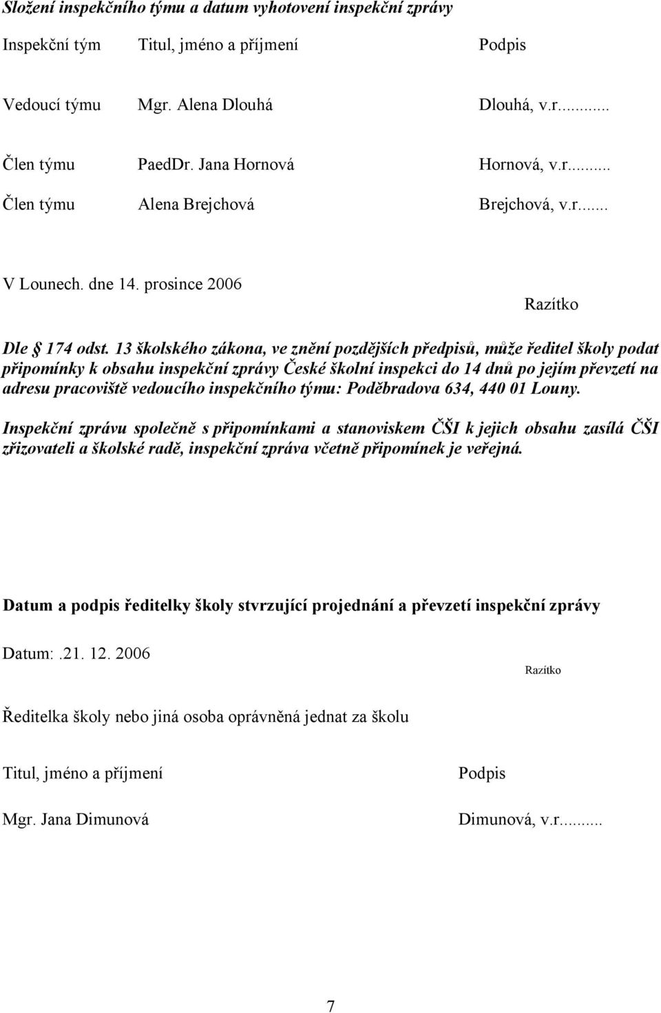 13 školského zákona, ve znění pozdějších předpisů, může ředitel školy podat připomínky k obsahu inspekční zprávy České školní inspekci do 14 dnů po jejím převzetí na adresu pracoviště vedoucího