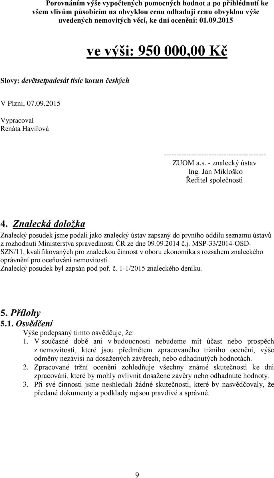 Jan Mikloško Ředitel společnosti 4. Znalecká doložka Znalecký posudek jsme podali jako znalecký ústav zapsaný do prvního oddílu seznamu ústavů z rozhodnutí Ministerstva spravedlnosti ČR ze dne 09.