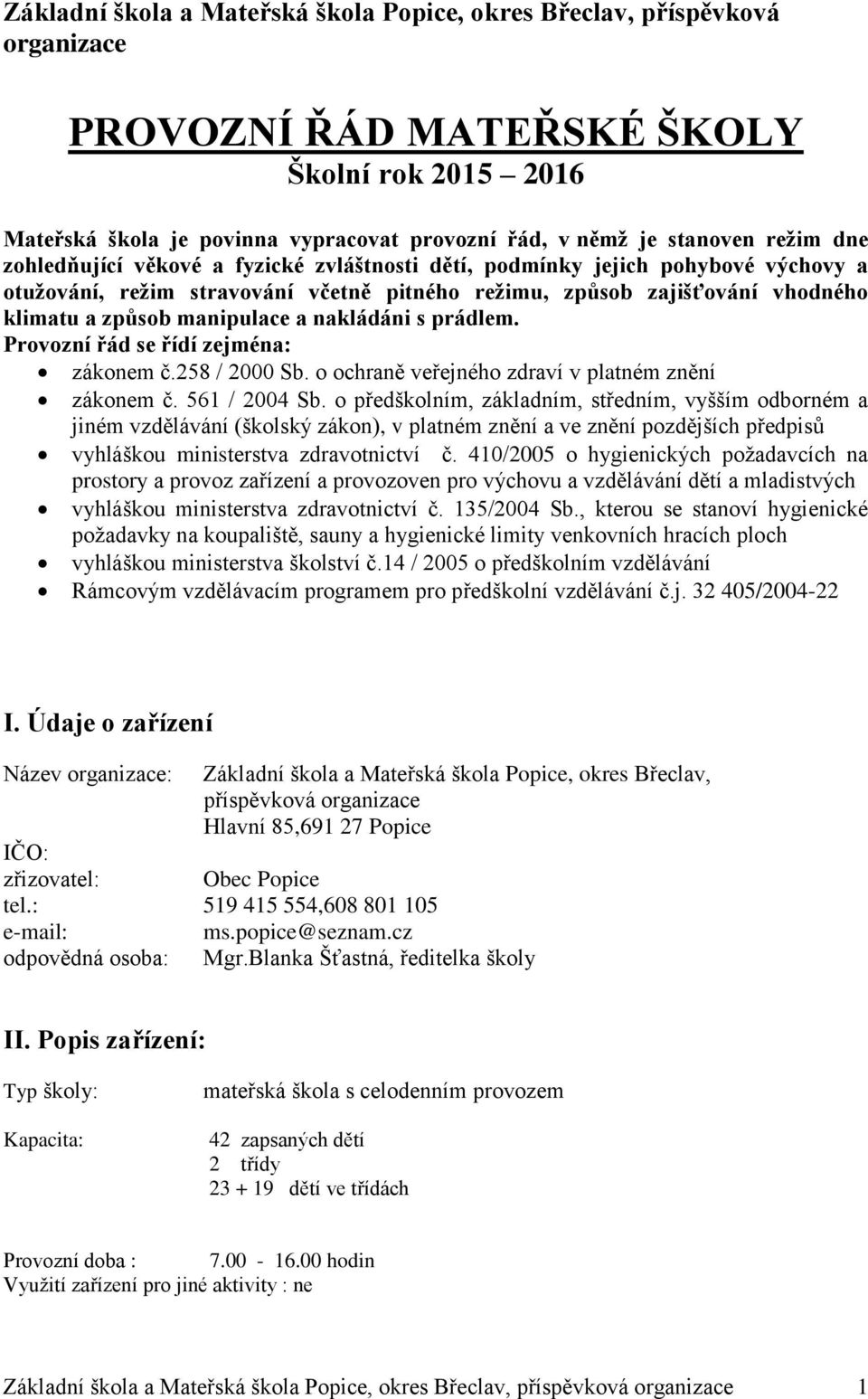 a nakládáni s prádlem. Provozní řád se řídí zejména: zákonem č.258 / 2000 Sb. o ochraně veřejného zdraví v platném znění zákonem č. 561 / 2004 Sb.