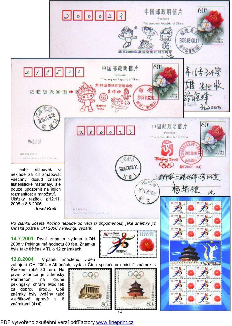 2001 První známka vydaná k OH 2008 v Pekingu má hodnotu 80 fen. Známka byla také tištěna v TL o 12 známkách. 13.8.2004 V pátek třináctého, v den zahájení OH 2004 v Athénách, vydala Čína společnou emisi 2 známek s Řeckem (obě 80 fen).