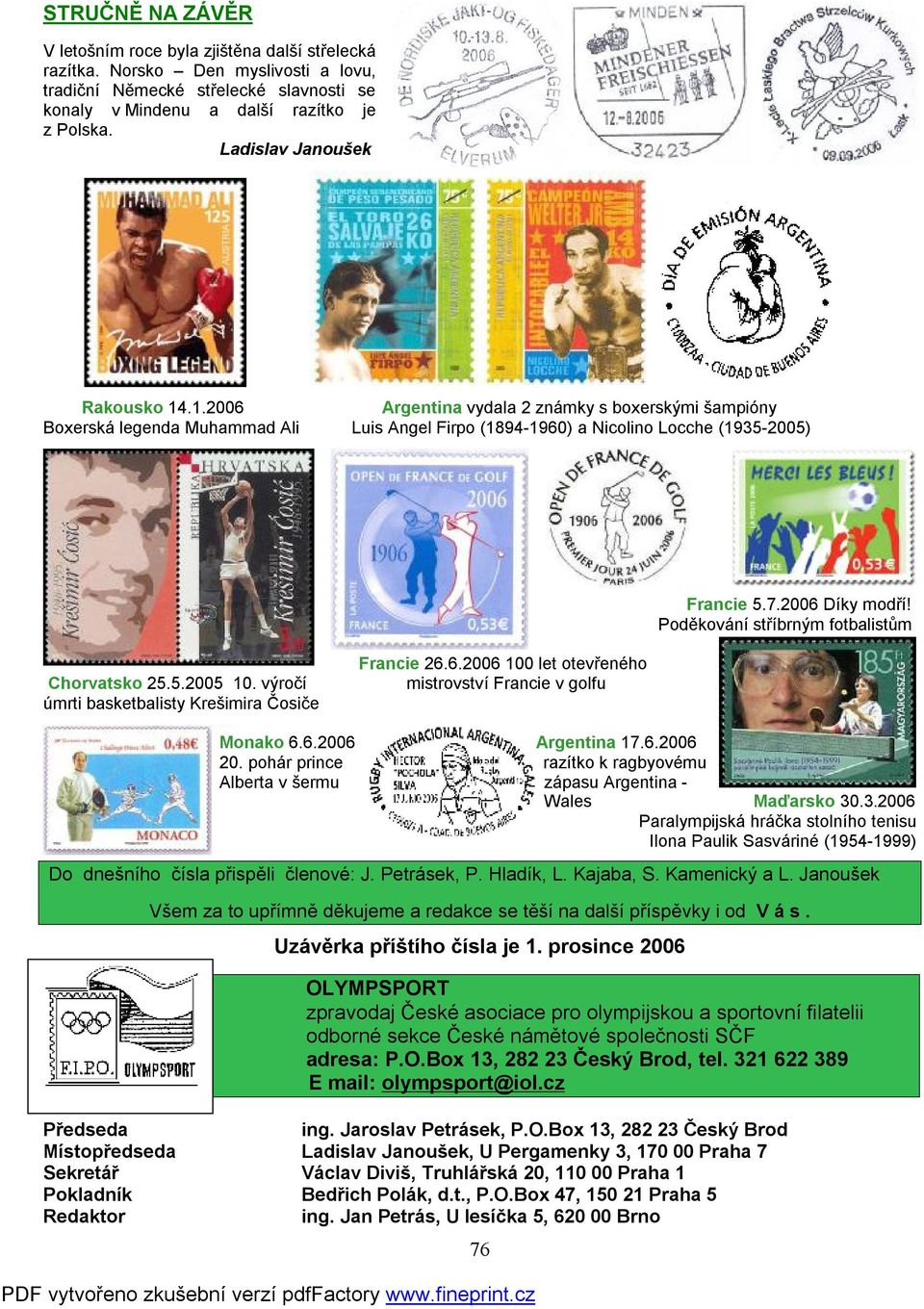 2006 Díky modří! Poděkování stříbrným fotbalistům Chorvatsko 25.5.2005 10. výročí úmrti basketbalisty Krešimira Čosiče Francie 26.6.2006 100 let otevřeného mistrovství Francie v golfu Monako 6.6.2006 Argentina 17.