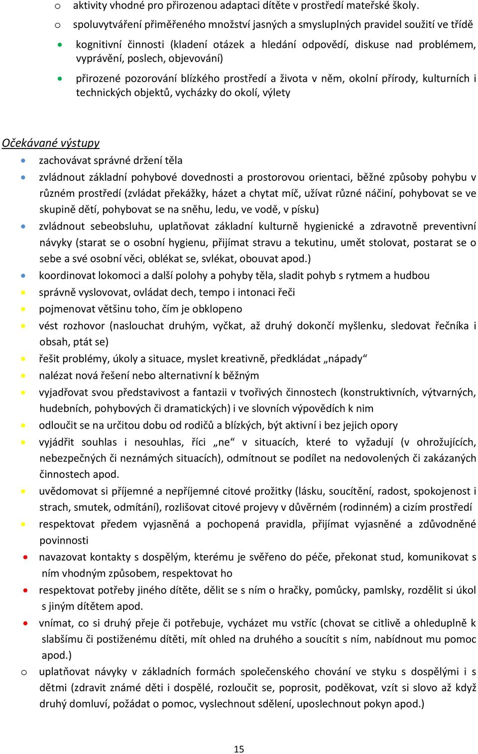 přirozené pozorování blízkého prostředí a života v něm, okolní přírody, kulturních i technických objektů, vycházky do okolí, výlety Očekávané výstupy zachovávat správné držení těla zvládnout základní