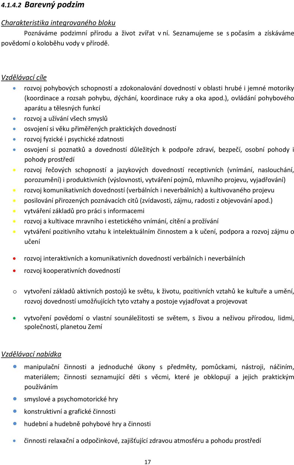 ), ovládání pohybového aparátu a tělesných funkcí rozvoj a užívání všech smyslů osvojení si věku přiměřených praktických dovedností rozvoj fyzické i psychické zdatnosti osvojení si poznatků a