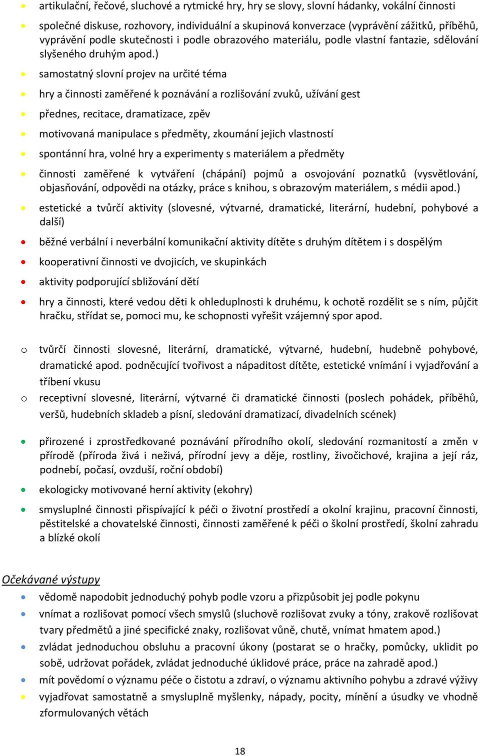 ) samostatný slovní projev na určité téma hry a činnosti zaměřené k poznávání a rozlišování zvuků, užívání gest přednes, recitace, dramatizace, zpěv motivovaná manipulace s předměty, zkoumání jejich