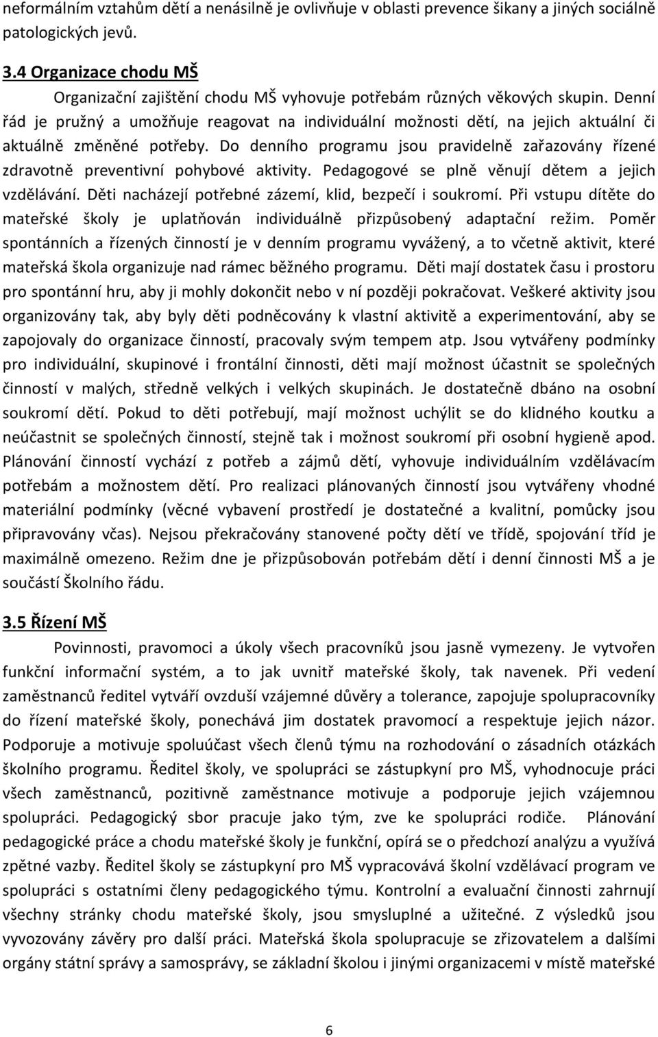 Denní řád je pružný a umožňuje reagovat na individuální možnosti dětí, na jejich aktuální či aktuálně změněné potřeby.