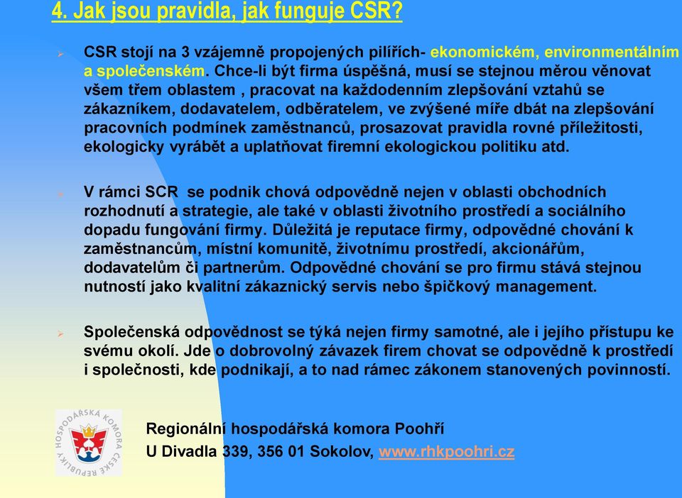 pracovních podmínek zaměstnanců, prosazovat pravidla rovné příležitosti, ekologicky vyrábět a uplatňovat firemní ekologickou politiku atd.