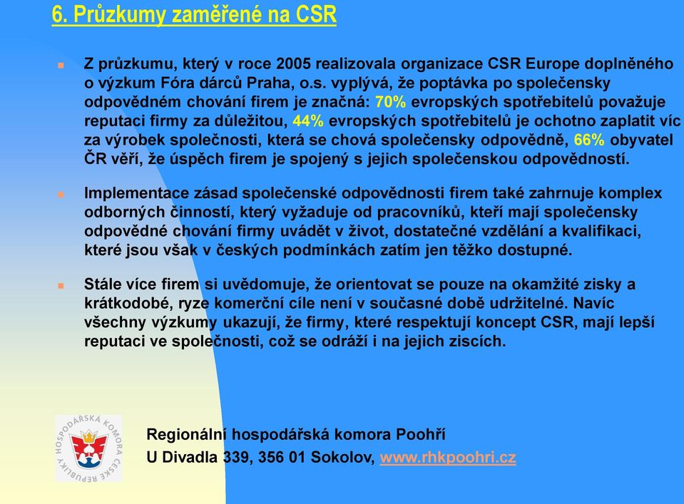 výrobek společnosti, která se chová společensky odpovědně, 66% obyvatel ČR věří, že úspěch firem je spojený s jejich společenskou odpovědností.