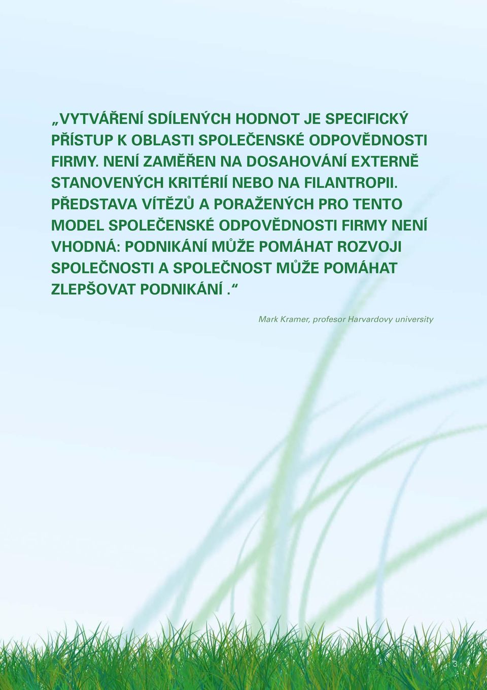 PŘEDSTAVA VÍTĚZŮ A PORAŽENÝCH PRO TENTO MODEL SPOLEČENSKÉ ODPOVĚDNOSTI FIRMY NENÍ VHODNÁ: