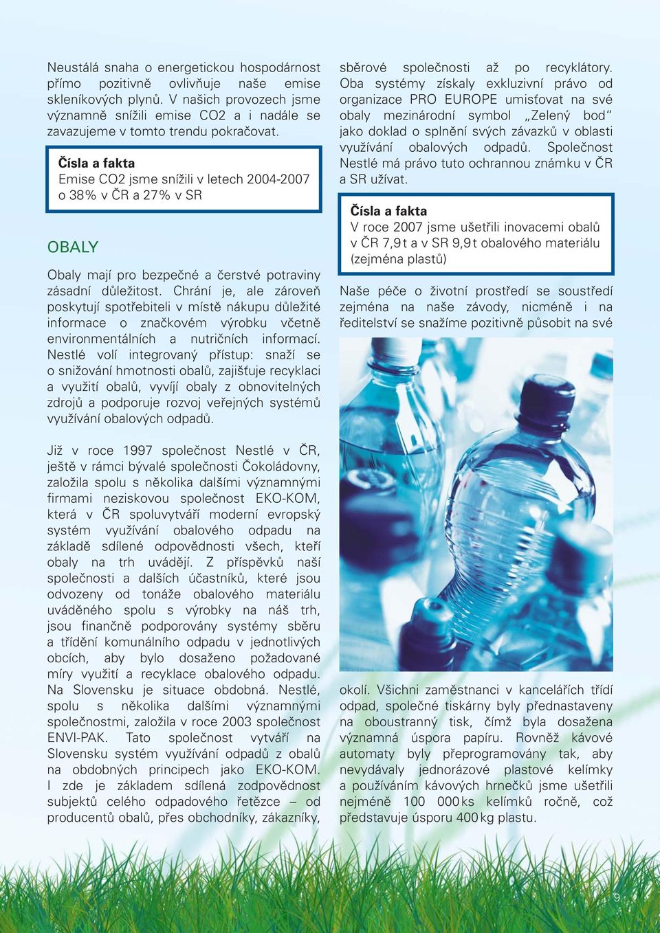 Čísla a fakta Emise CO2 jsme snížili v letech 2004-2007 o 38% v ČR a 27% v SR OBALY Obaly mají pro bezpečné a čerstvé potraviny zásadní důležitost.