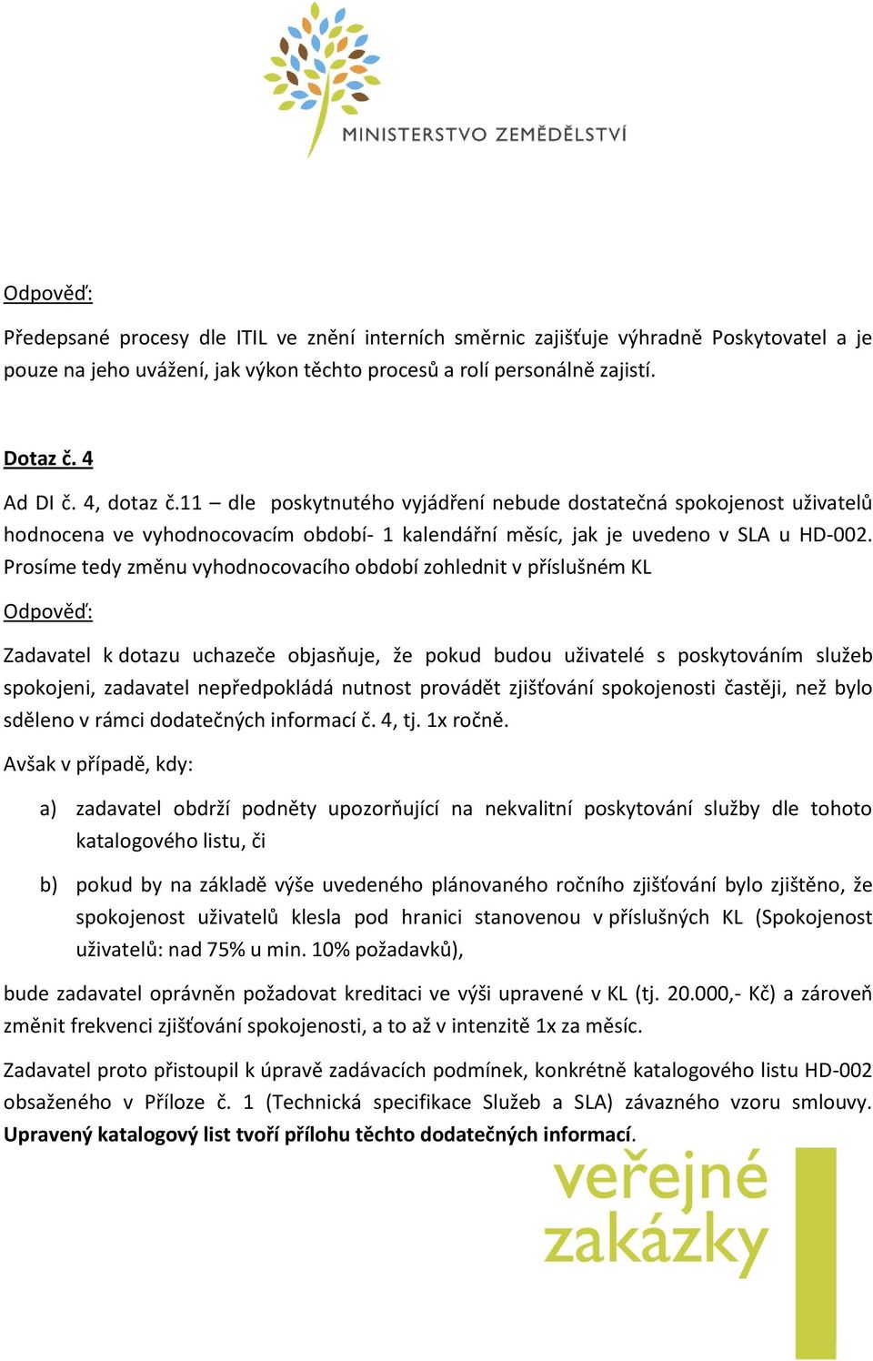 Prosíme tedy změnu vyhodnocovacího období zohlednit v příslušném KL Odpověď: Zadavatel k dotazu uchazeče objasňuje, že pokud budou uživatelé s poskytováním služeb spokojeni, zadavatel nepředpokládá