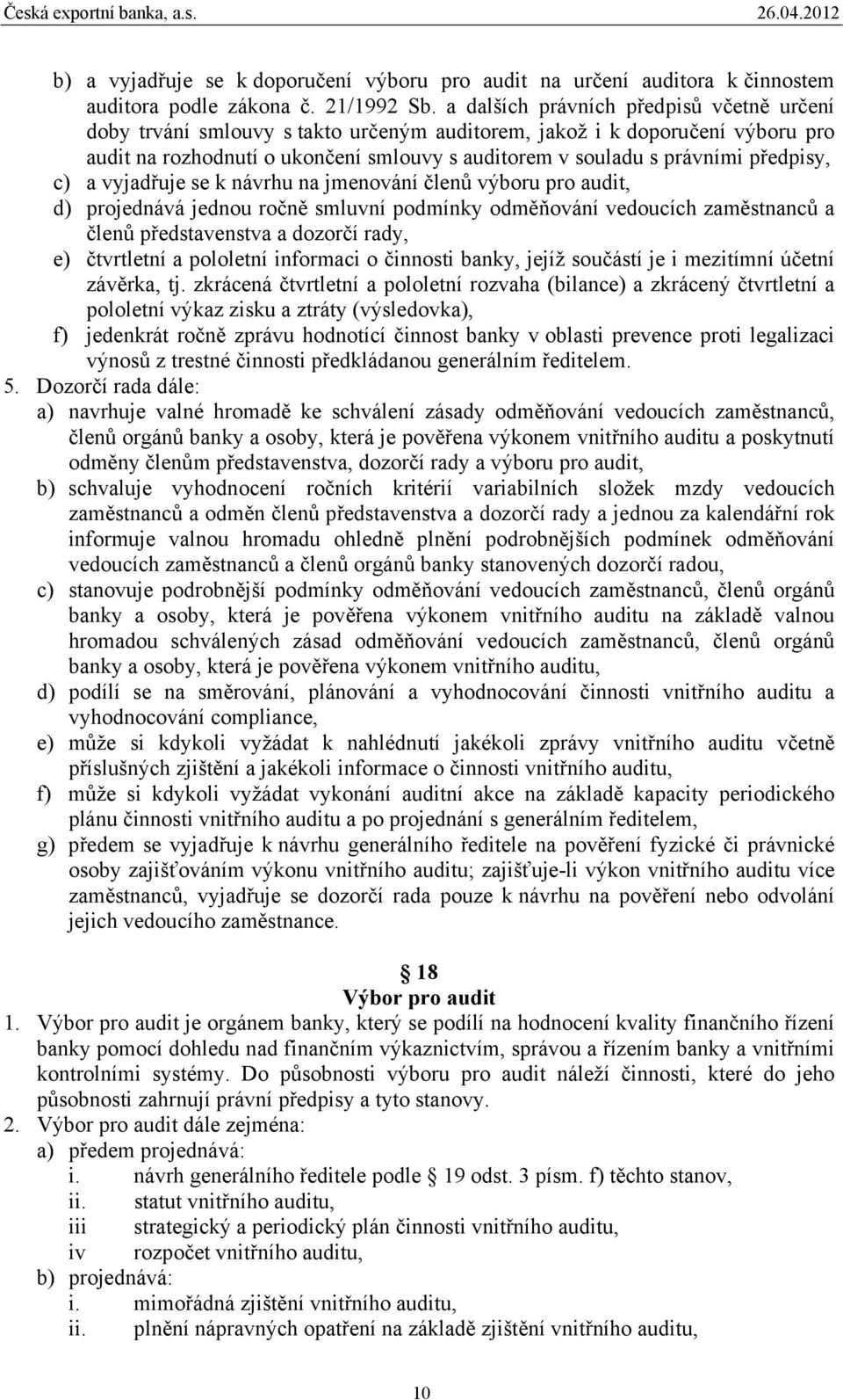 předpisy, c) a vyjadřuje se k návrhu na jmenování členů výboru pro audit, d) projednává jednou ročně smluvní podmínky odměňování vedoucích zaměstnanců a členů představenstva a dozorčí rady, e)