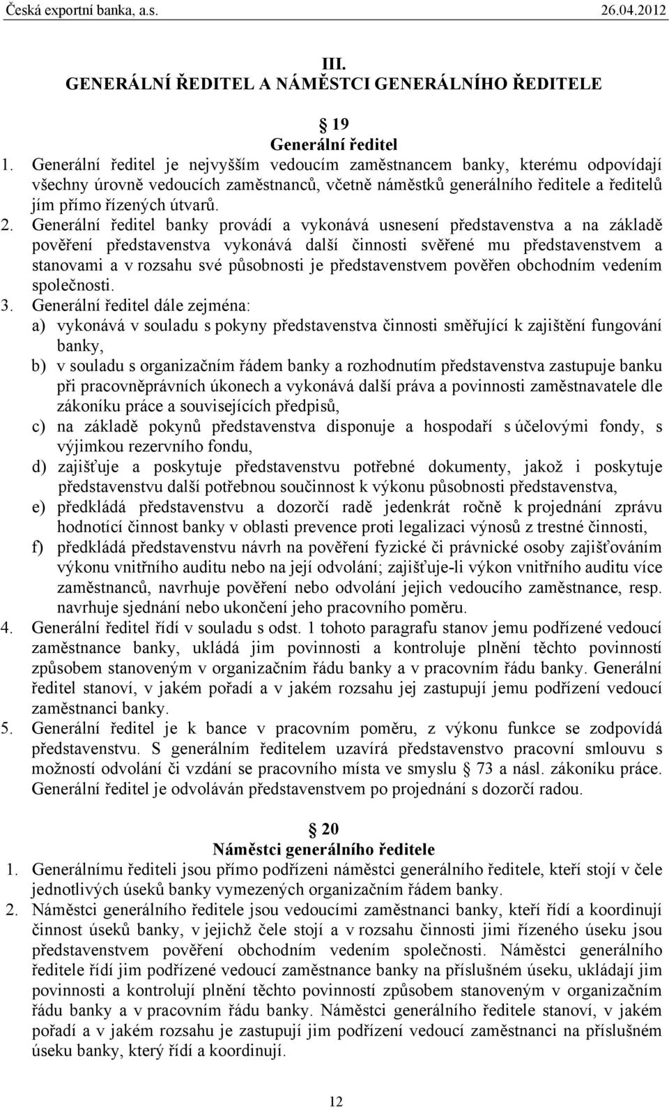 Generální ředitel banky provádí a vykonává usnesení představenstva a na základě pověření představenstva vykonává další činnosti svěřené mu představenstvem a stanovami a v rozsahu své působnosti je