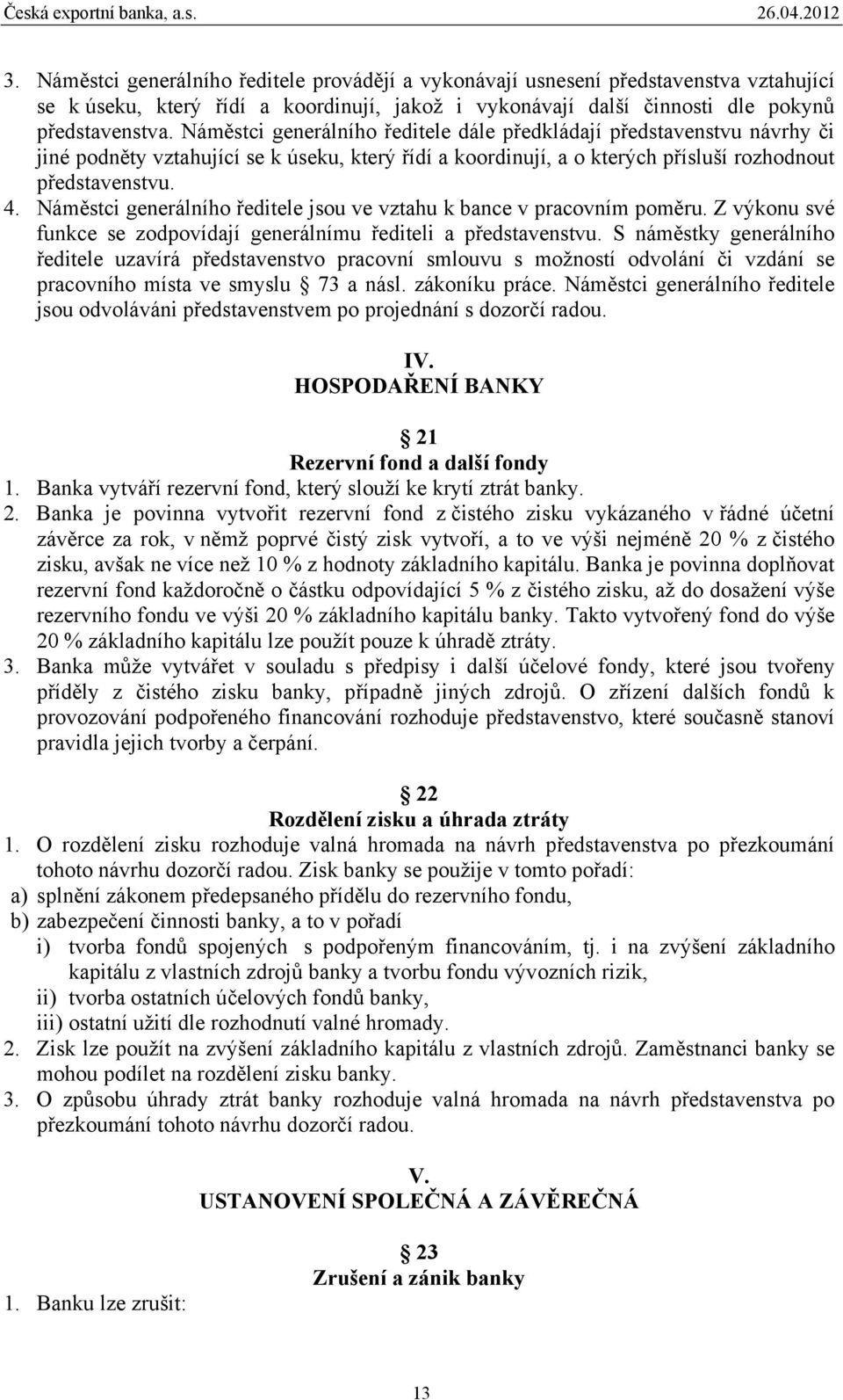 Náměstci generálního ředitele jsou ve vztahu k bance v pracovním poměru. Z výkonu své funkce se zodpovídají generálnímu řediteli a představenstvu.