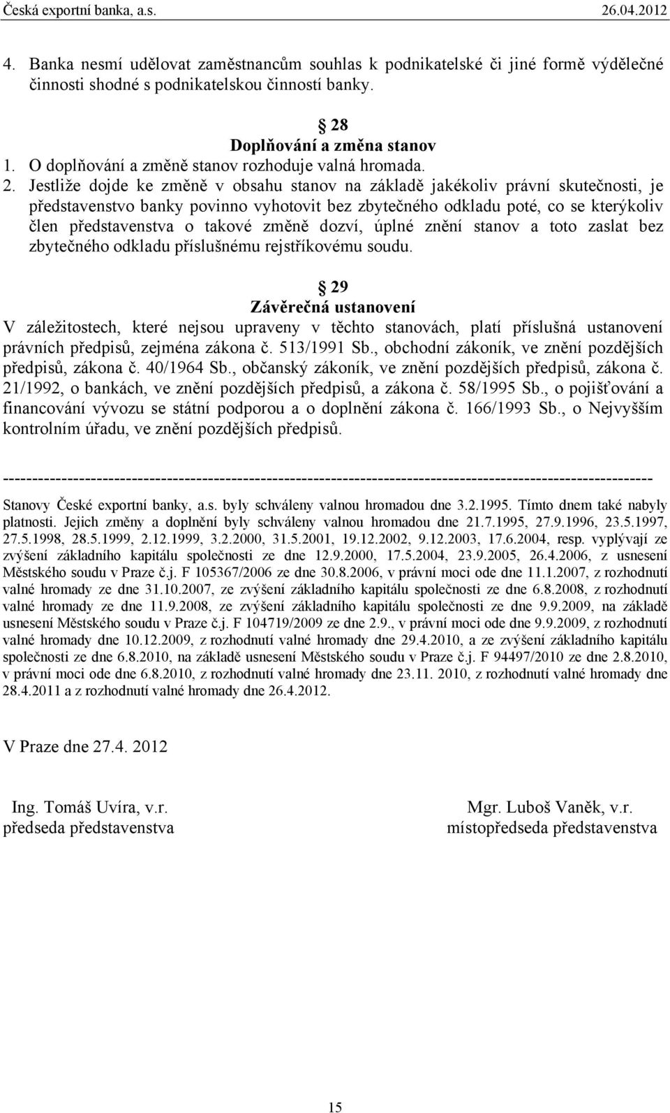 Jestliže dojde ke změně v obsahu stanov na základě jakékoliv právní skutečnosti, je představenstvo banky povinno vyhotovit bez zbytečného odkladu poté, co se kterýkoliv člen představenstva o takové