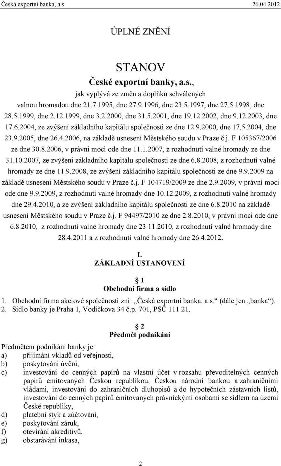 j. F 105367/2006 ze dne 30.8.2006, v právní moci ode dne 11.1.2007, z rozhodnutí valné hromady ze dne 31.10.2007, ze zvýšení základního kapitálu společnosti ze dne 6.8.2008, z rozhodnutí valné hromady ze dne 11.