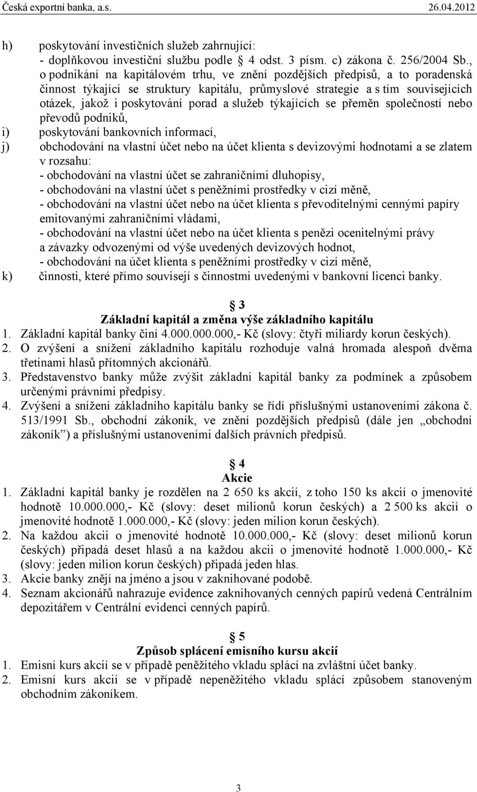 služeb týkajících se přeměn společností nebo převodů podniků, i) poskytování bankovních informací, j) obchodování na vlastní účet nebo na účet klienta s devizovými hodnotami a se zlatem v rozsahu: -