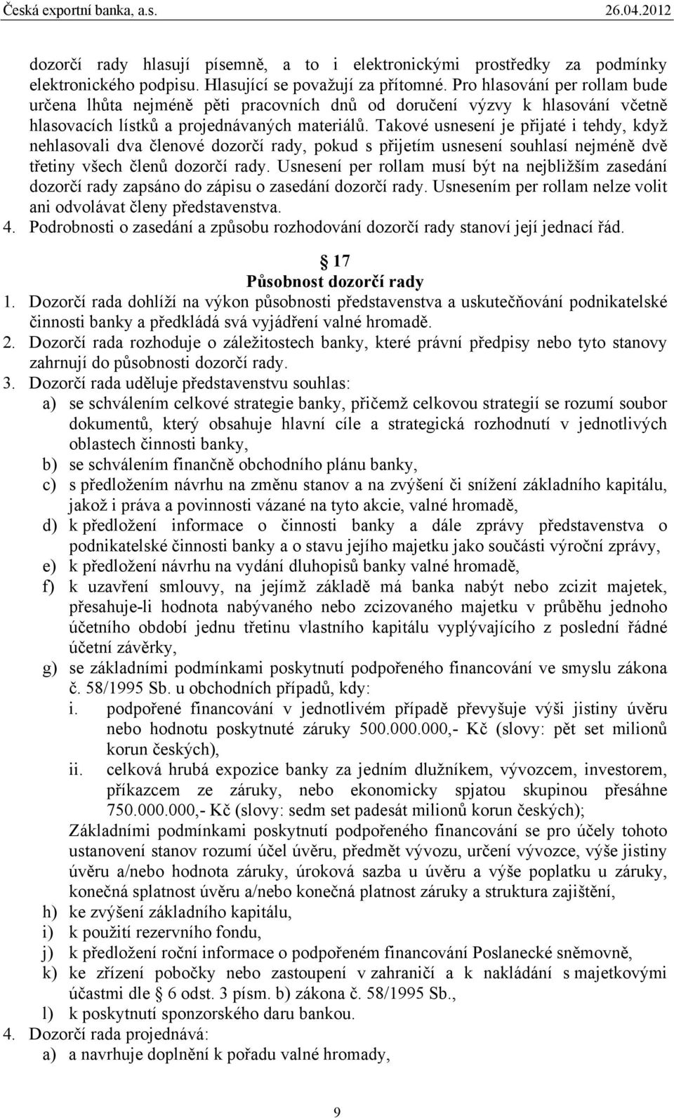 Takové usnesení je přijaté i tehdy, když nehlasovali dva členové dozorčí rady, pokud s přijetím usnesení souhlasí nejméně dvě třetiny všech členů dozorčí rady.