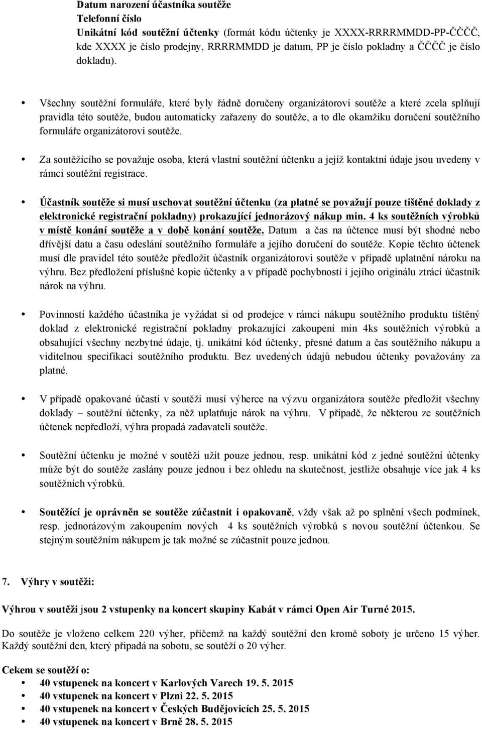 Všechny soutěžní formuláře, které byly řádně doručeny organizátorovi soutěže a které zcela splňují pravidla této soutěže, budou automaticky zařazeny do soutěže, a to dle okamžiku doručení soutěžního