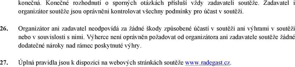 Organizátor ani zadavatel neodpovídá za žádné škody způsobené účastí v soutěži ani výhrami v soutěži nebo v souvislosti s nimi.