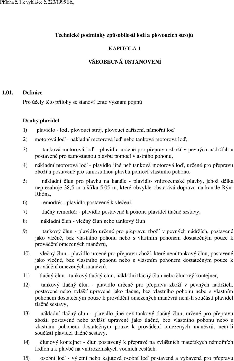 motorová loď, 3) tanková motorová loď - plavidlo určené pro přepravu zboží v pevných nádržích a postavené pro samostatnou plavbu pomocí vlastního pohonu, 4) nákladní motorová loď - plavidlo jiné než