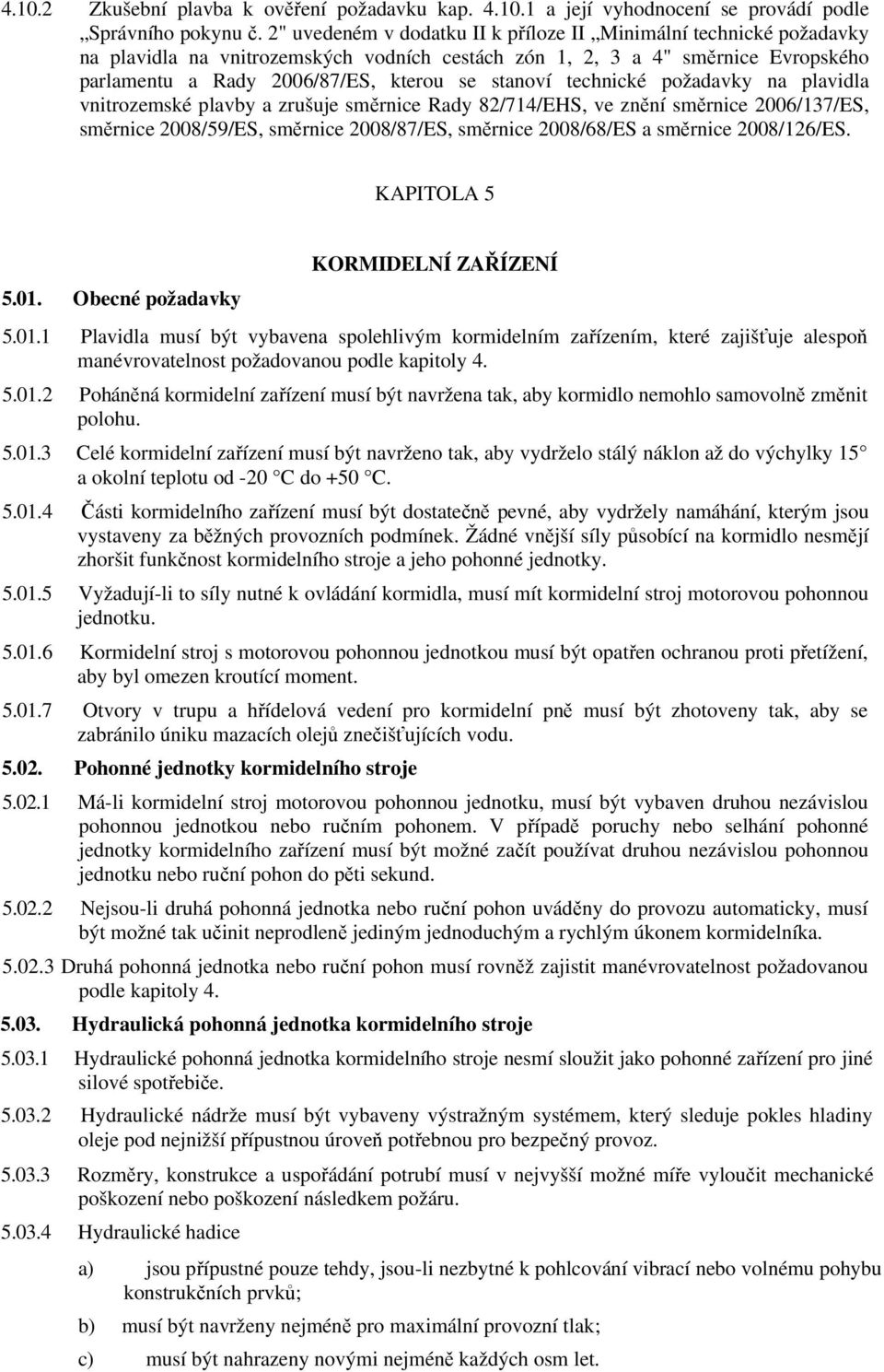 technické požadavky na plavidla vnitrozemské plavby a zrušuje směrnice Rady 82/714/EHS, ve znění směrnice 2006/137/ES, směrnice 2008/59/ES, směrnice 2008/87/ES, směrnice 2008/68/ES a směrnice