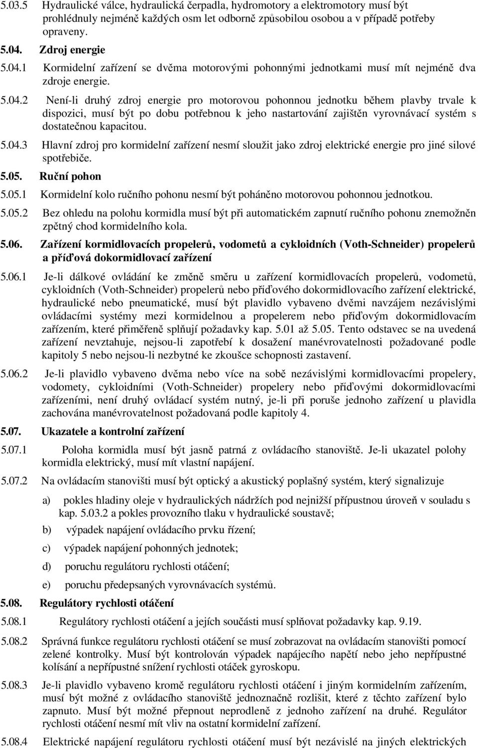 5.04.3 Hlavní zdroj pro kormidelní zařízení nesmí sloužit jako zdroj elektrické energie pro jiné silové spotřebiče. 5.05.