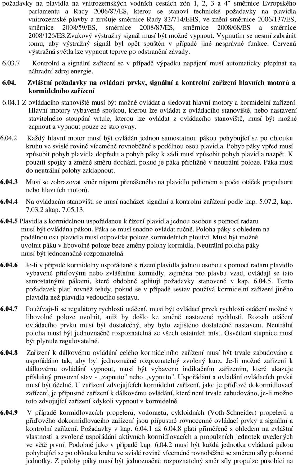 Vypnutím se nesmí zabránit tomu, aby výstražný signál byl opět spuštěn v případě jiné nesprávné funkce. Červená výstražná světla lze vypnout teprve po odstranění závady. 6.03.