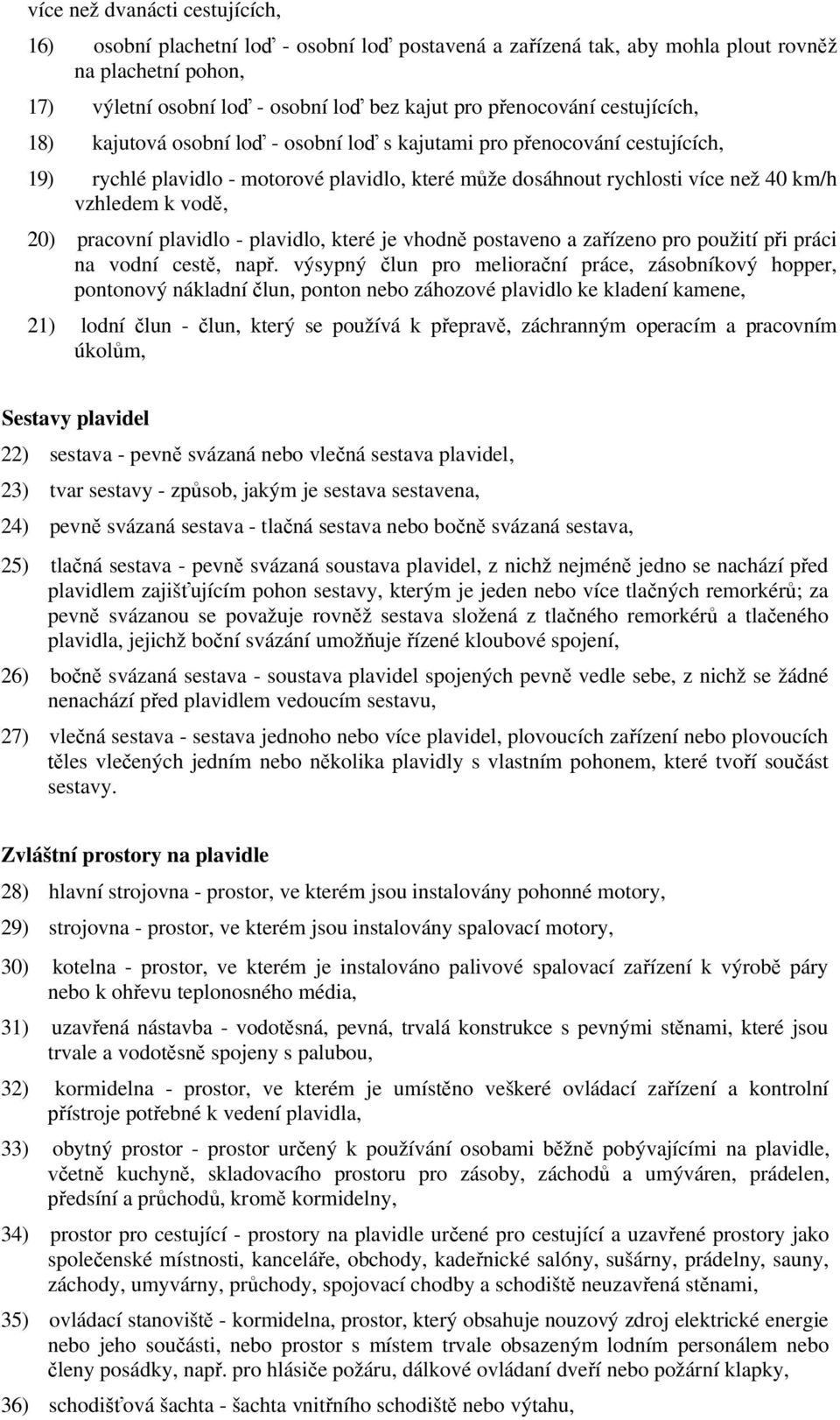 pracovní plavidlo - plavidlo, které je vhodně postaveno a zařízeno pro použití při práci na vodní cestě, např.