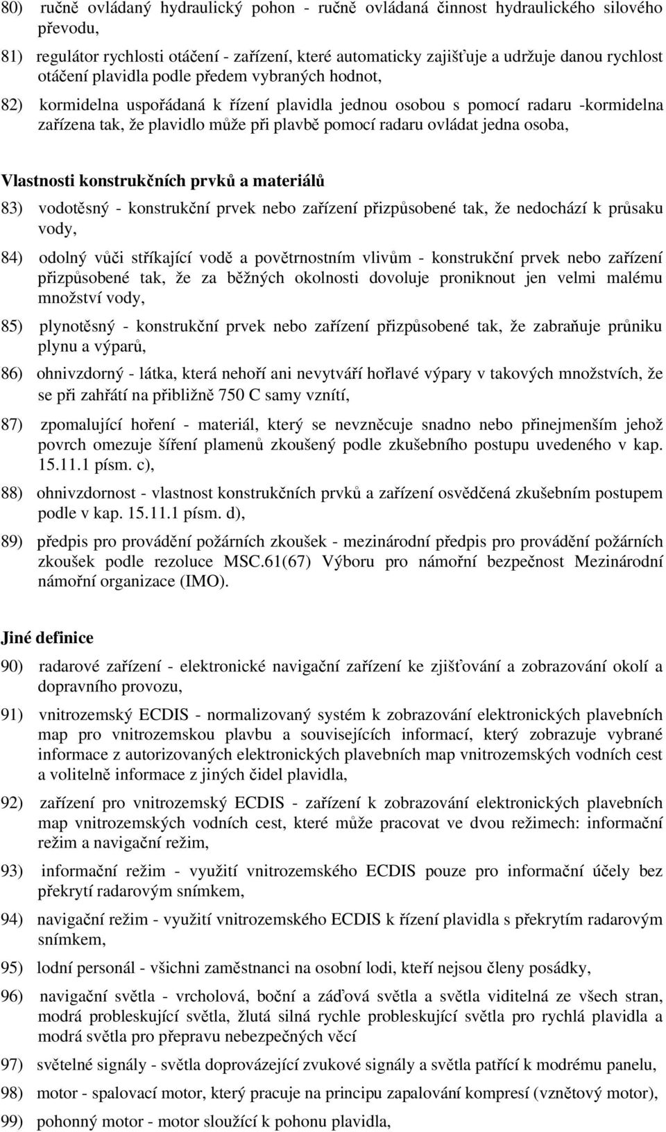 osoba, Vlastnosti konstrukčních prvků a materiálů 83) vodotěsný - konstrukční prvek nebo zařízení přizpůsobené tak, že nedochází k průsaku vody, 84) odolný vůči stříkající vodě a povětrnostním vlivům