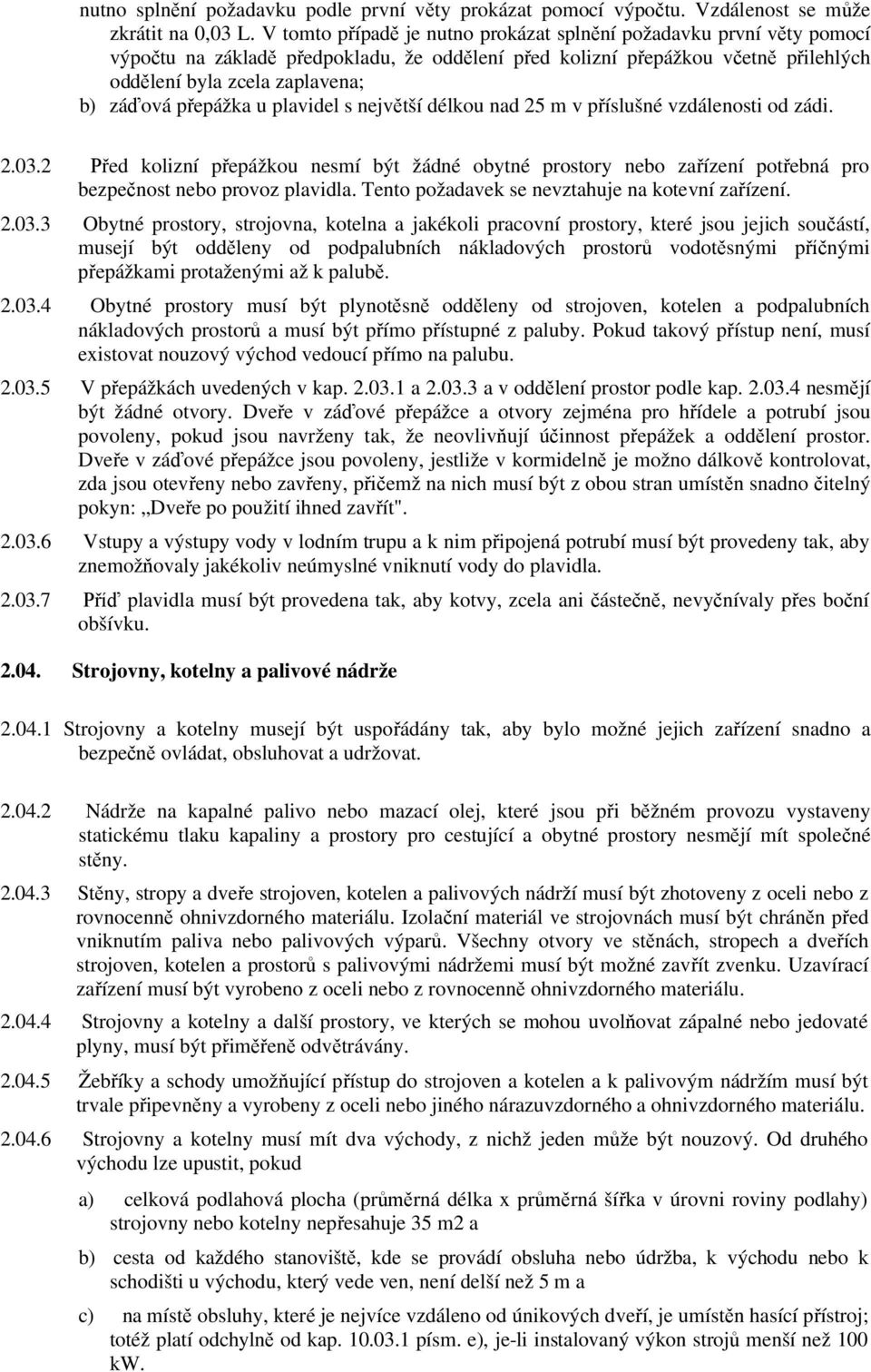 přepážka u plavidel s největší délkou nad 25 m v příslušné vzdálenosti od zádi. 2.03.