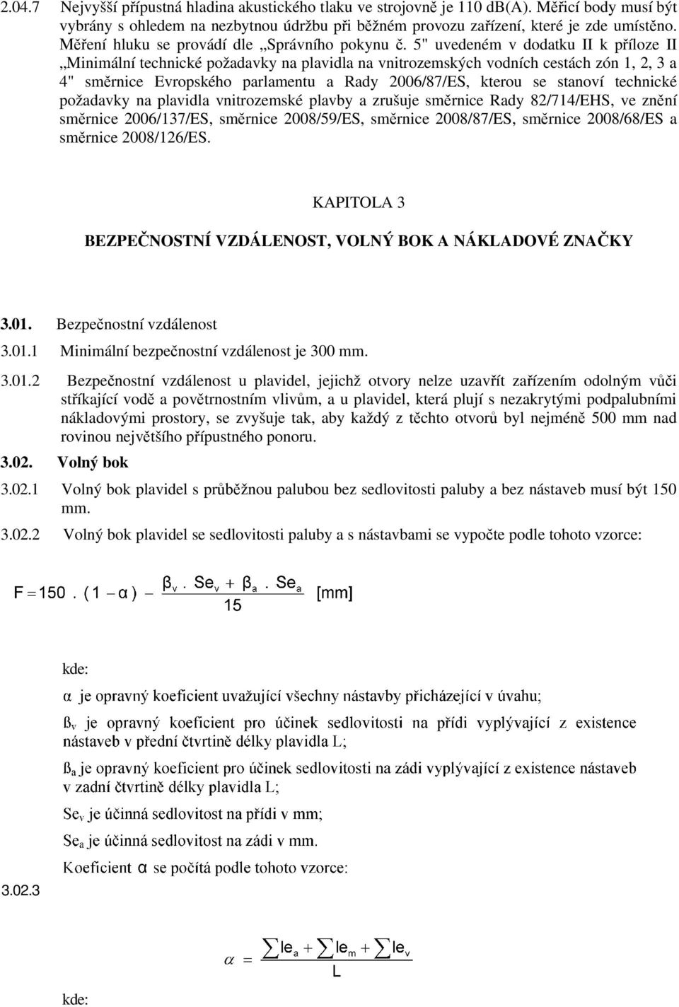 5" uvedeném v dodatku II k příloze II Minimální technické požadavky na plavidla na vnitrozemských vodních cestách zón 1, 2, 3 a 4" směrnice Evropského parlamentu a Rady 2006/87/ES, kterou se stanoví