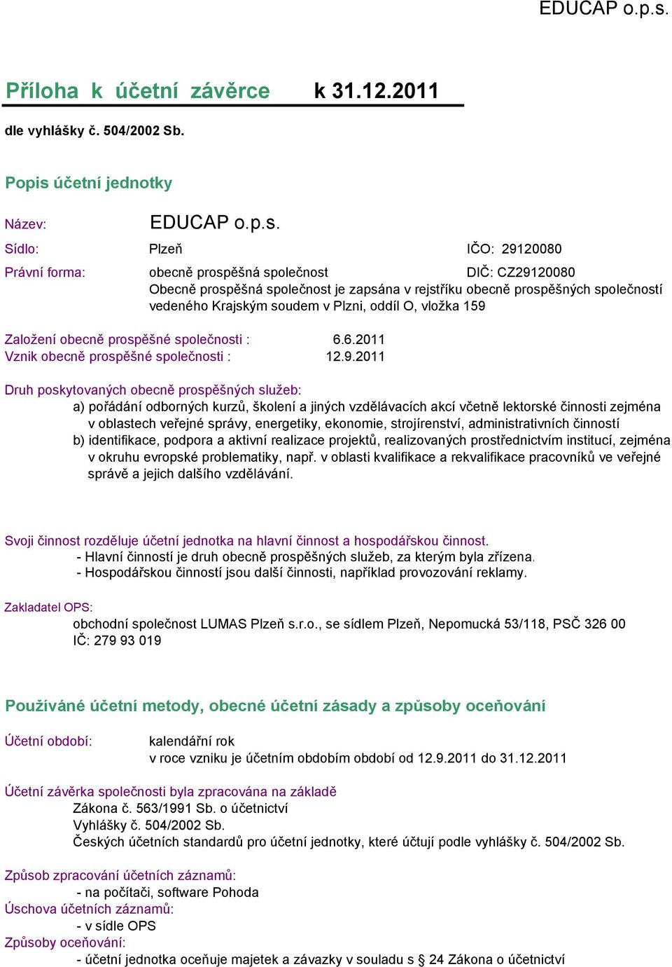 Popis účetní jednotky Název:  Sídlo: Plzeň IČO: 29120080 Právní forma: obecně prospěšná společnost DIČ: CZ29120080 Obecně prospěšná společnost je zapsána v rejstříku obecně prospěšných společností