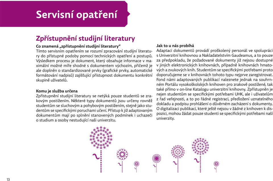 Výsledkem procesu je dokument, který obsahuje informace v maximální možné míře shodné s dokumentem výchozím, přičemž je ale doplněn o standardizované prvky (grafické prvky, automatické formátování