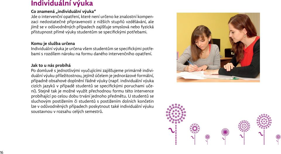 Komu je služba určena Individuální výuka je určena všem studentům se specifickými potřebami s rozdílem nároku na formu daného intervenčního opatření.