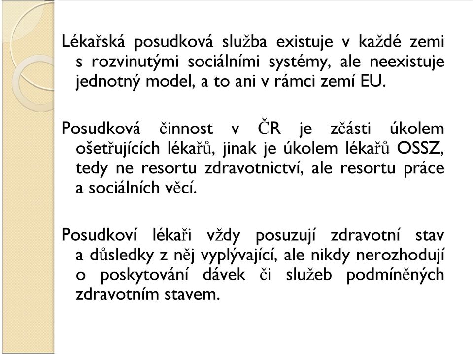 Posudková činnost v ČR je zčásti úkolem ošetřujících lékařů, jinak je úkolem lékařů OSSZ, tedy ne resortu