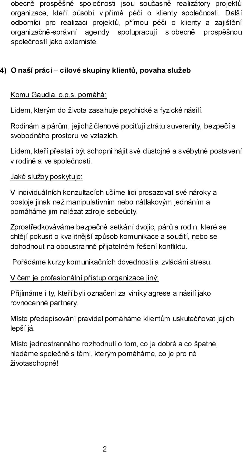 4) O naší práci cílové skupiny klientů, povaha služeb Komu Gaudia, o.p.s. pomáhá: Lidem, kterým do života zasahuje psychické a fyzické násilí.