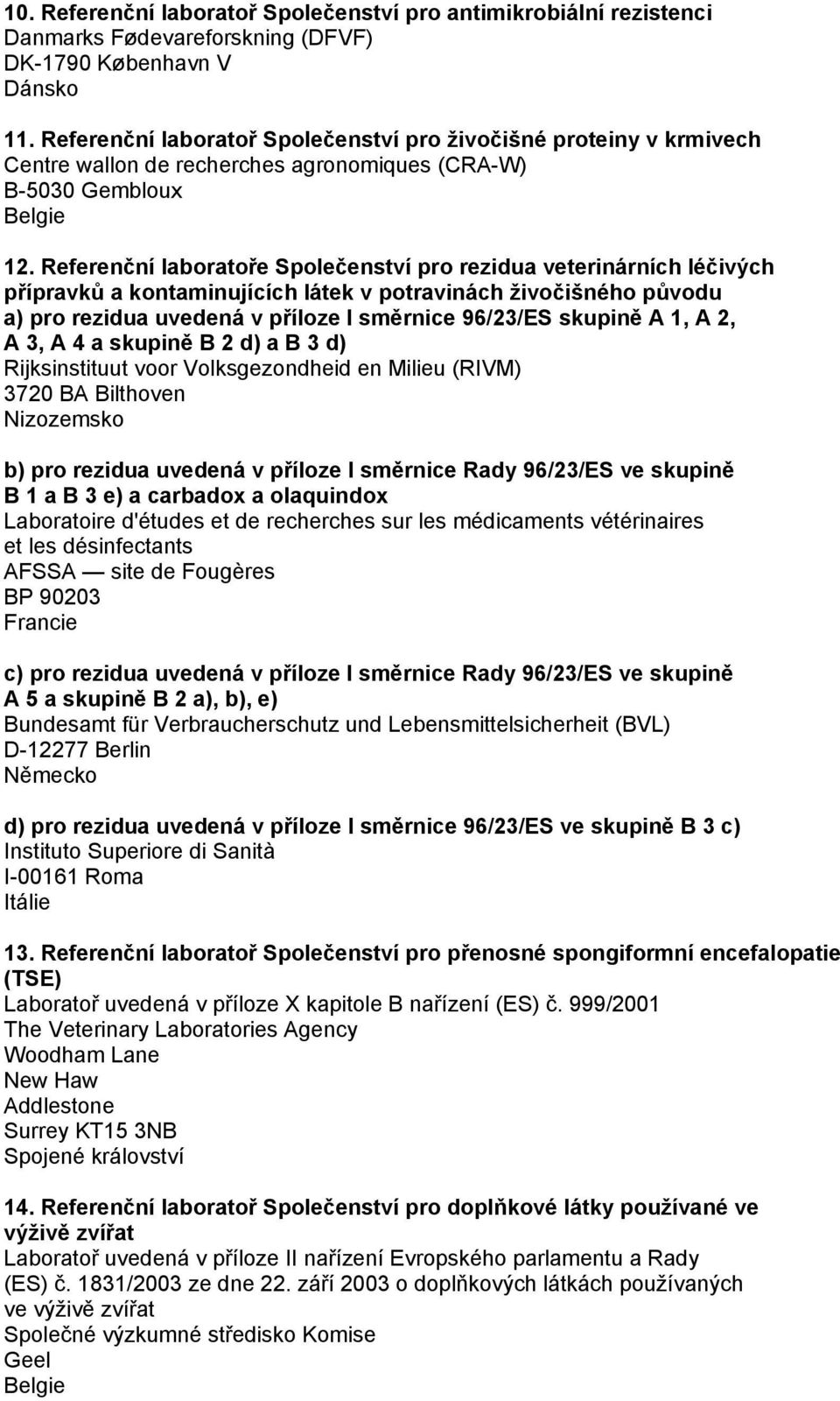 Referenční laboratoře Společenství pro rezidua veterinárních léčivých přípravků a kontaminujících látek v potravinách živočišného původu a) pro rezidua uvedená v příloze I směrnice 96/23/ES skupině A