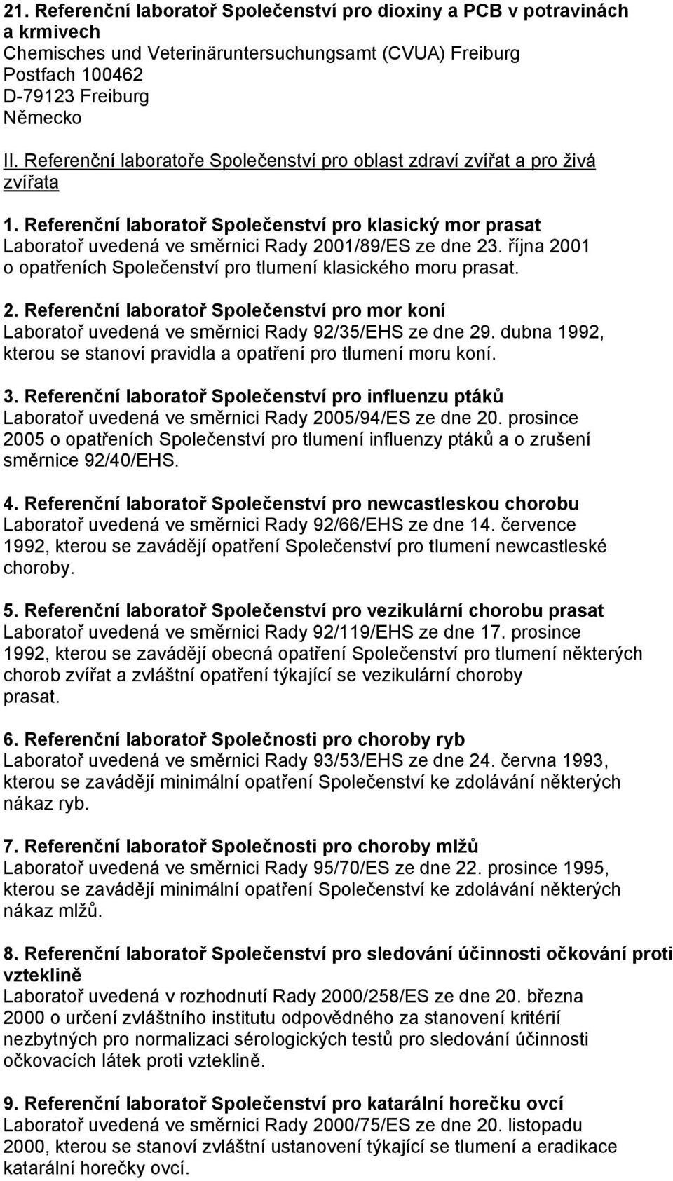 října 2001 o opatřeních Společenství pro tlumení klasického moru prasat. 2. Referenční laboratoř Společenství pro mor koní Laboratoř uvedená ve směrnici Rady 92/35/EHS ze dne 29.