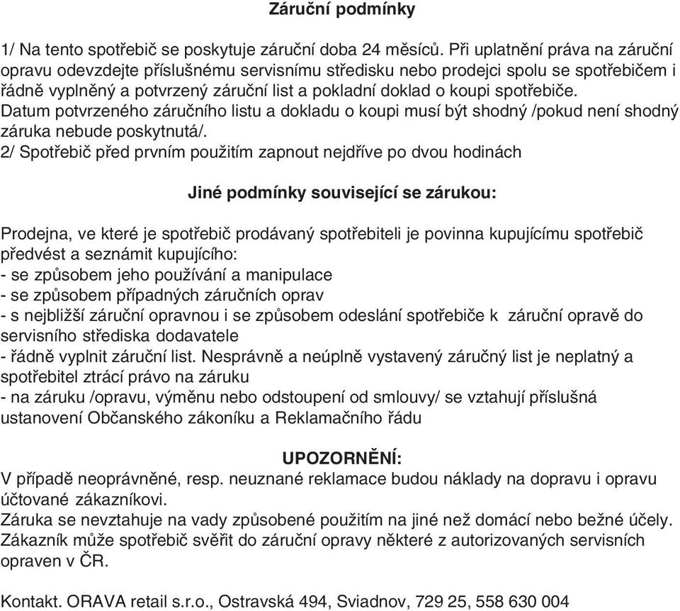 Datum potvrzeného záručního listu a dokladu o koupi musí být shodný /pokud není shodný záruka nebude poskytnutá/.