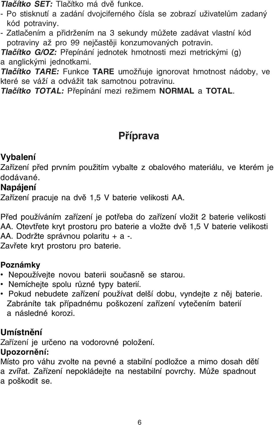 Tlačítko G/OZ: Přepínání jednotek hmotnosti mezi metrickými (g) a anglickými jednotkami.