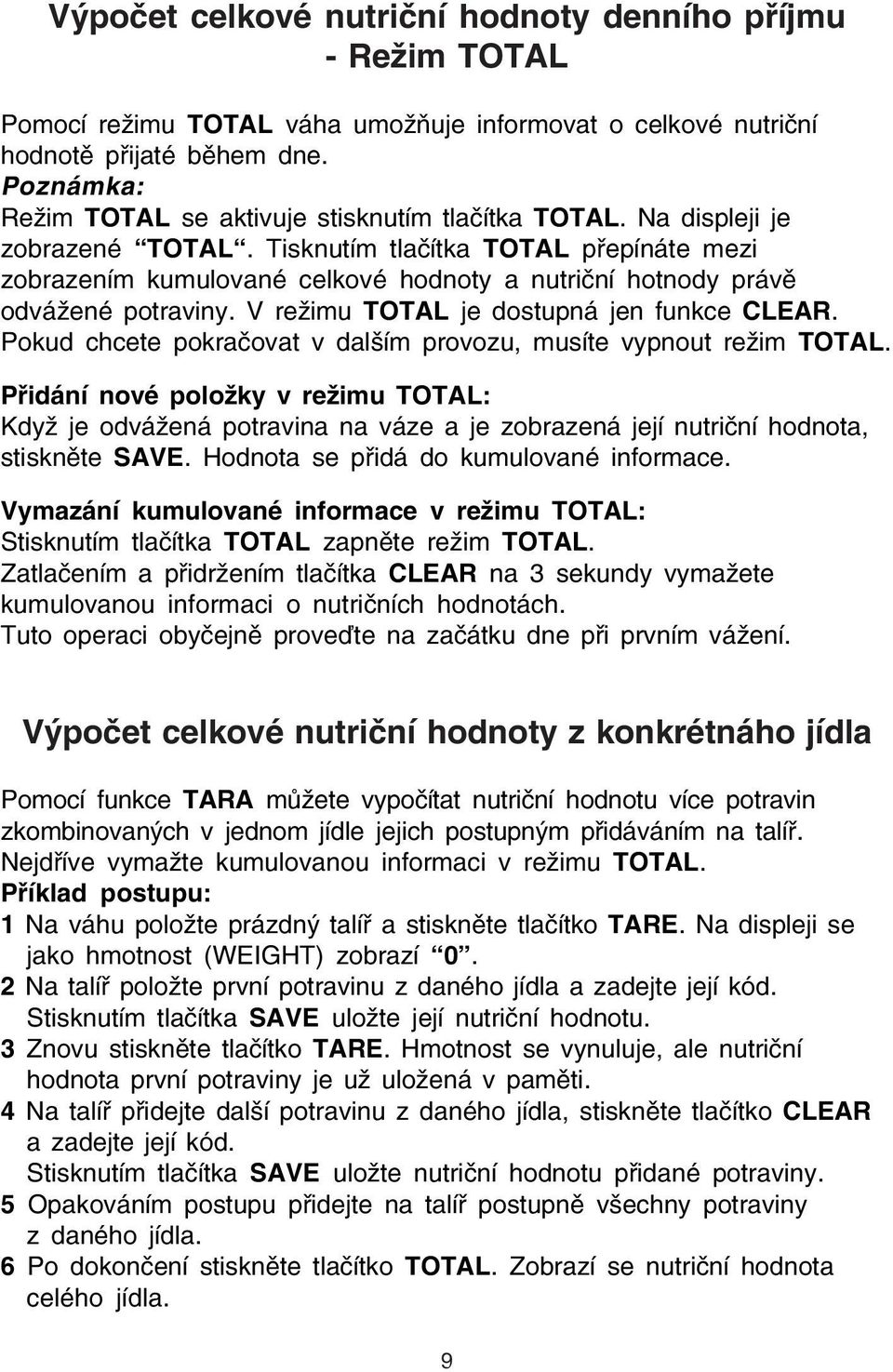 Tisknutím tlačítka TOTAL přepínáte mezi zobrazením kumulované celkové hodnoty a nutriční hotnody právě odvážené potraviny. V režimu TOTAL je dostupná jen funkce CLEAR.