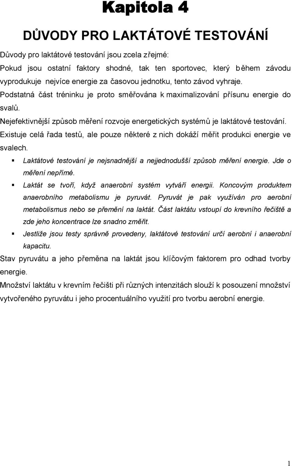 Nejefektivnější způsob měření rozvoje energetických systémů je laktátové testování. Existuje celá řada testů, ale pouze některé z nich dokáží měřit produkci energie ve svalech.