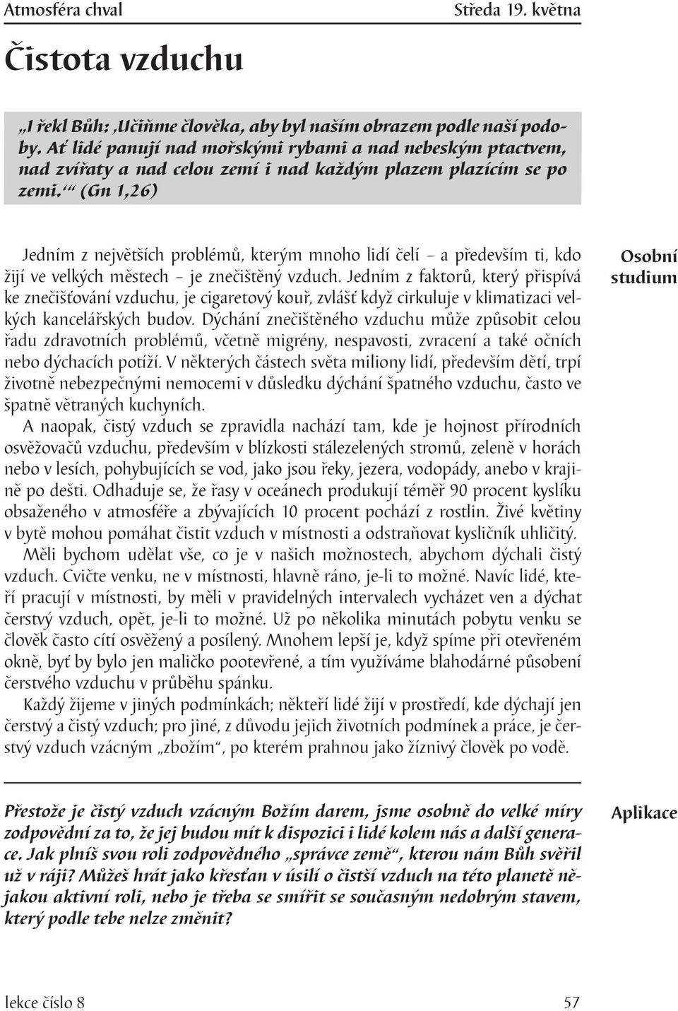 (Gn 1,26) Jedním z největších problémů, kterým mnoho lidí čelí a především ti, kdo žijí ve velkých městech je znečištěný vzduch.