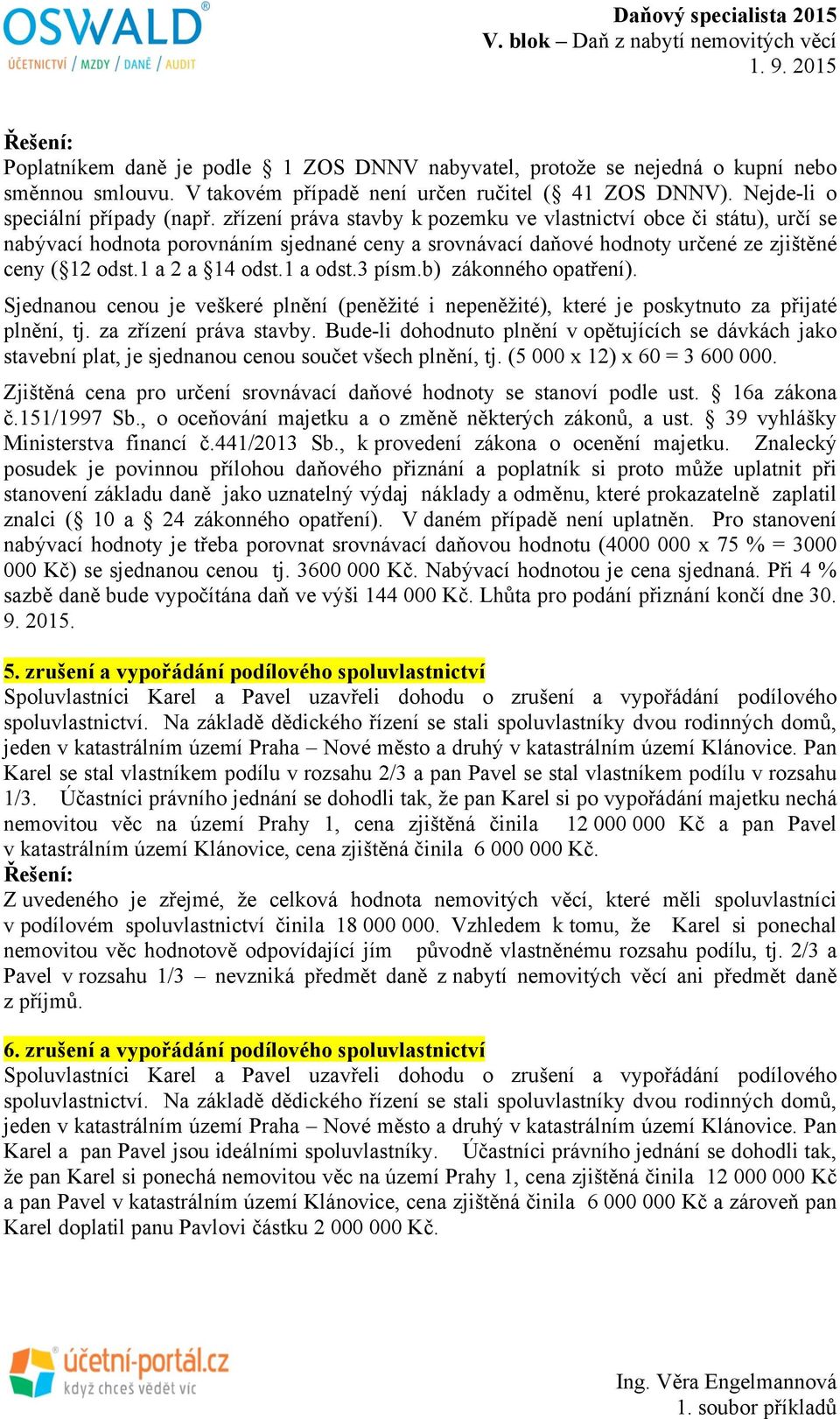 3 písm.b) zákonného opatření). Sjednanou cenou je veškeré plnění (peněžité i nepeněžité), které je poskytnuto za přijaté plnění, tj. za zřízení práva stavby.