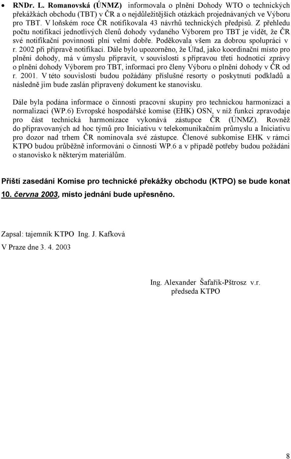 Z přehledu počtu notifikací jednotlivých členů dohody vydaného Výborem pro TBT je vidět, že ČR své notifikační povinnosti plní velmi dobře. Poděkovala všem za dobrou spolupráci v r.